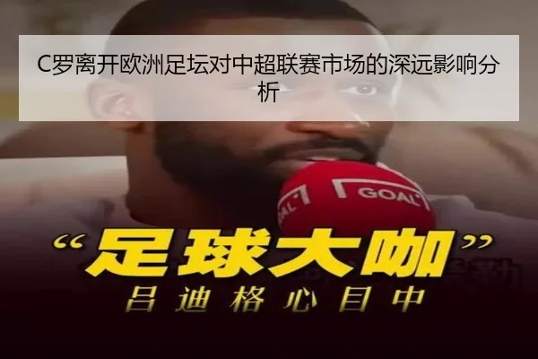 C罗离开欧洲足坛对中超联赛市场的深远影响分析
